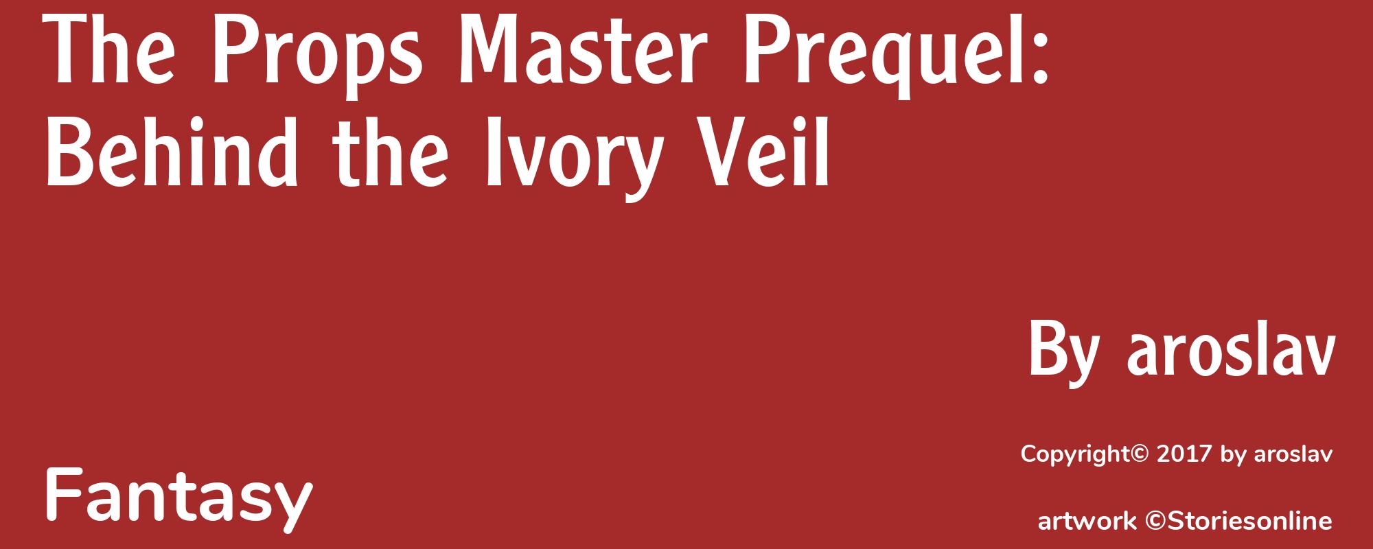 The Props Master Prequel: Behind the Ivory Veil - Cover