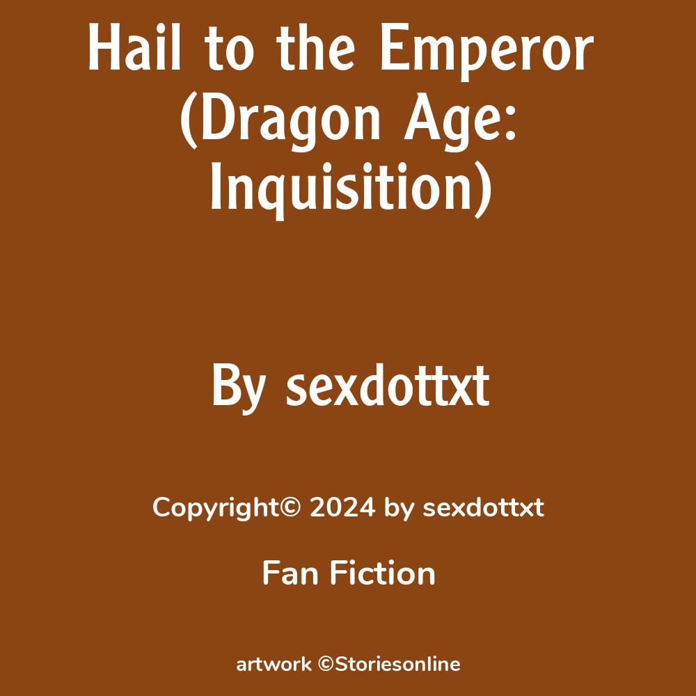 Hail To The Emperor Dragon Age Inquisition Fan Fiction Sex Story