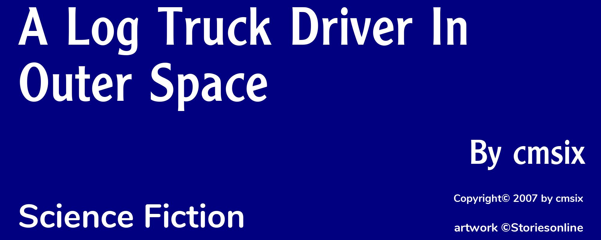 A Log Truck Driver In Outer Space - Cover