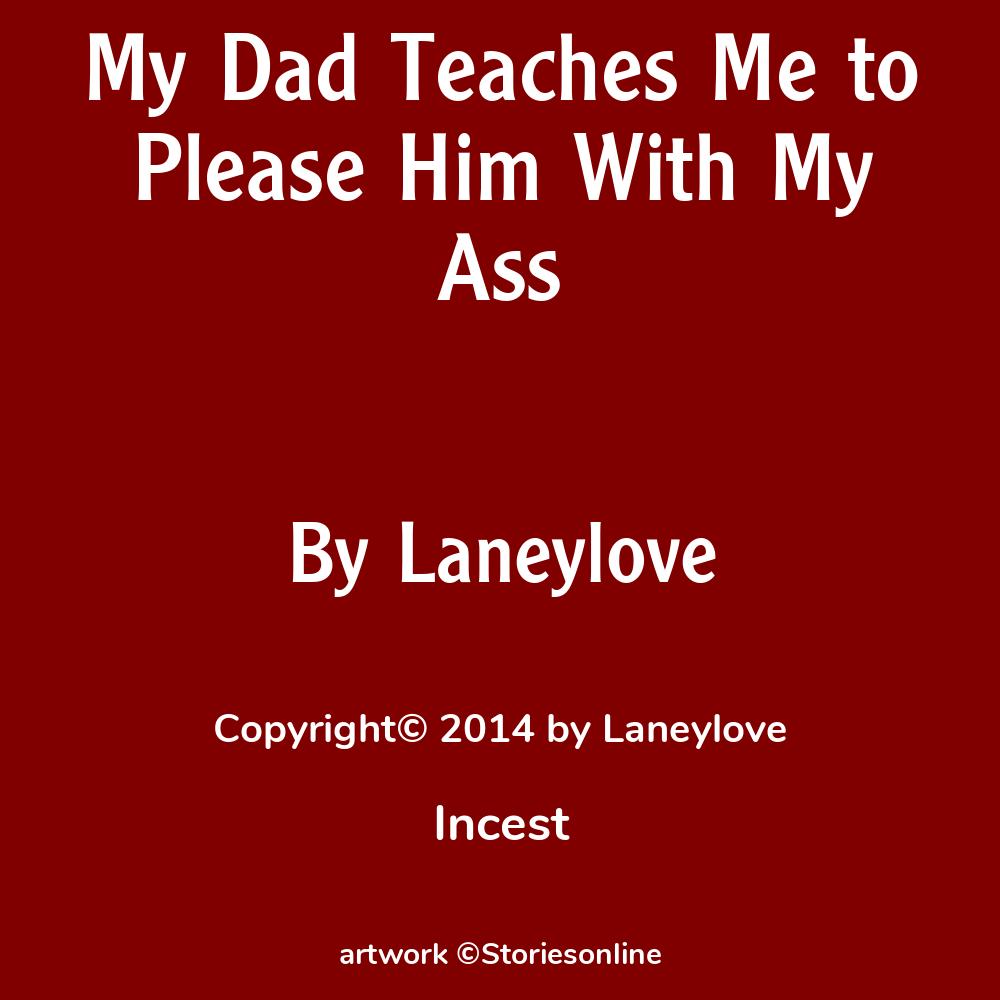 My Dad Teaches Me to Please Him With My Ass - Incest Sex Story