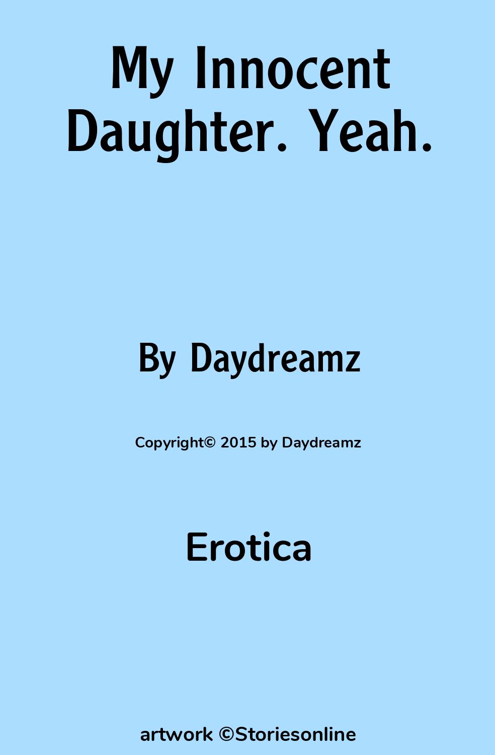 Erotic Sex Story: My Innocent Daughter. Yeah.: Chapter 1 by Daydreamz