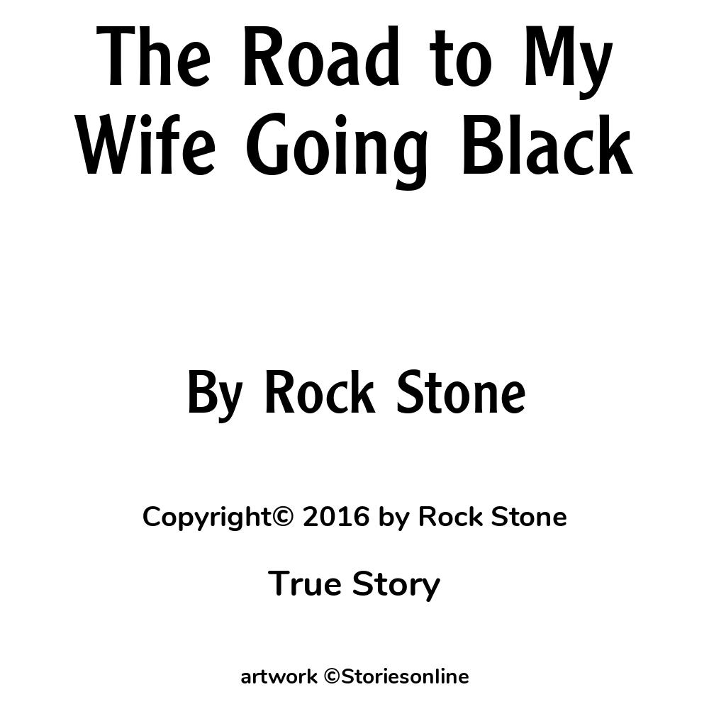 True Sex Story: The Road to My Wife Going Black: Chapter 1 by Rock Stone