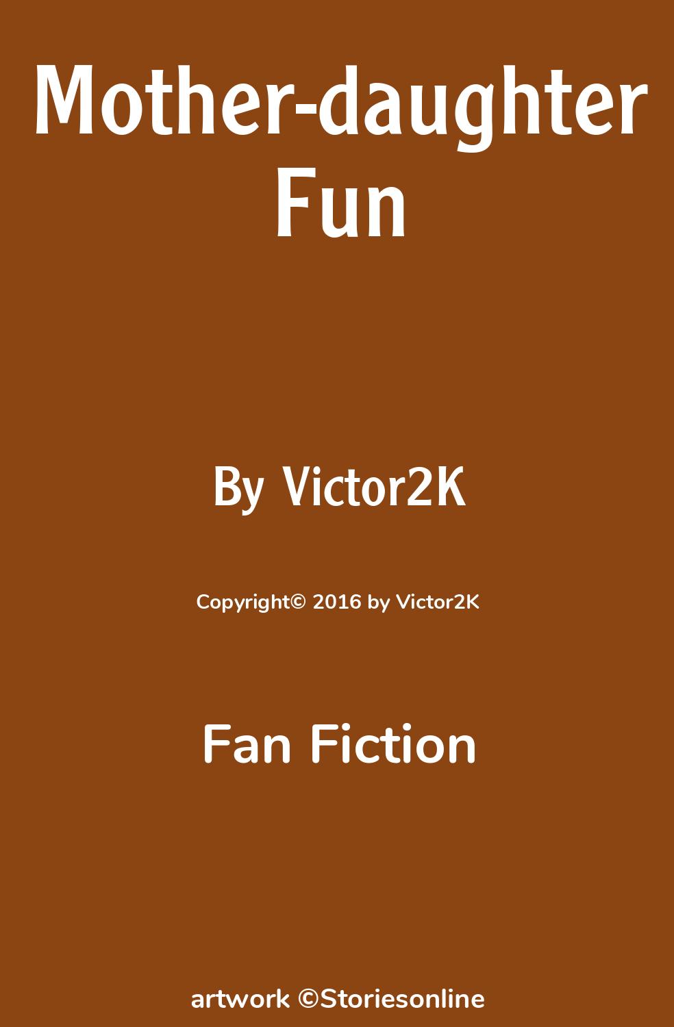 Fan Fiction Sex Story: Mother-daughter Fun: Chapter 2: Mother Daughter Fun  (Part II) by Victor2K