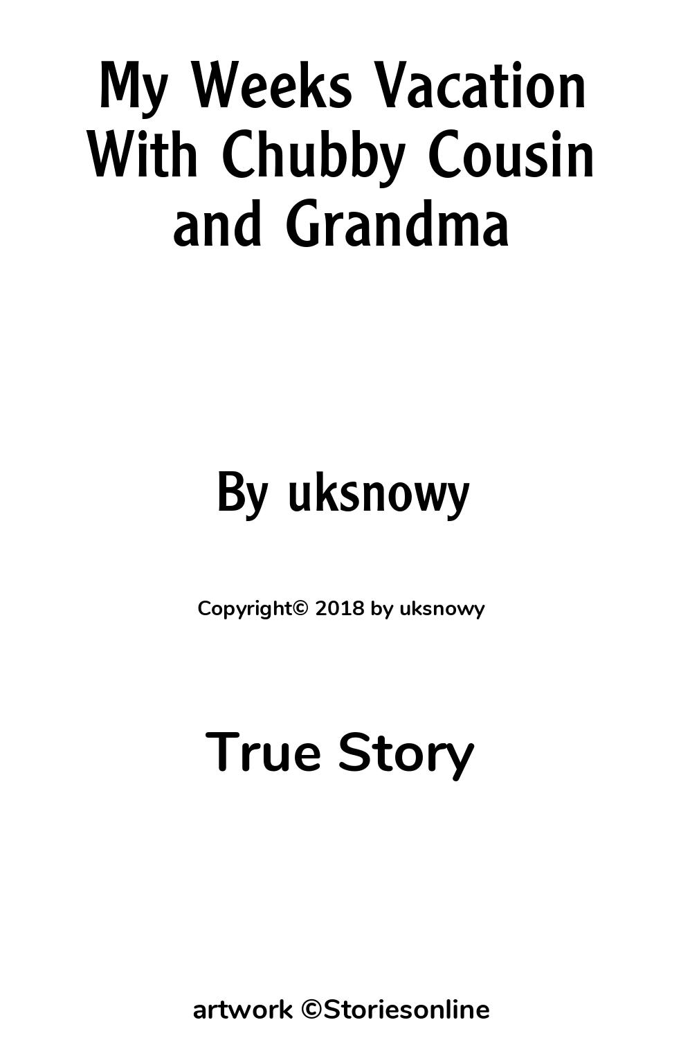 My Weeks Vacation With Chubby Cousin and Grandma - True Sex Story