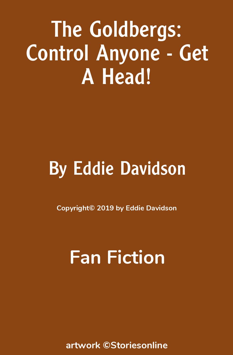 Fan Fiction Sex Story: The Goldbergs: Control Anyone - Get A Head!: Chapter  7 by Eddie Davidson