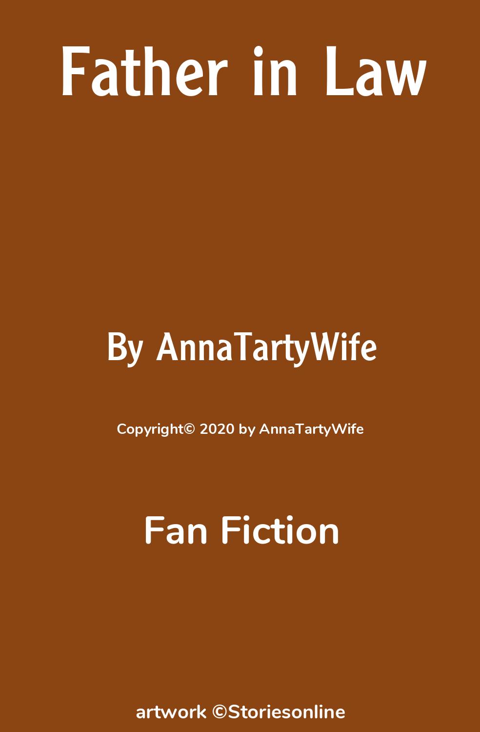 Fan Fiction Sex Story: Father in Law: Chapter 1 by AnnaTartyWife