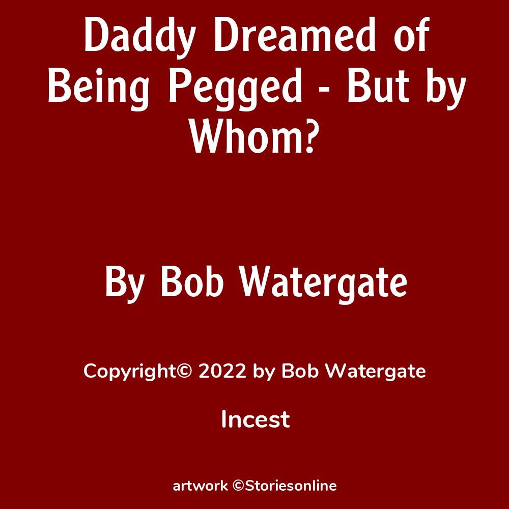 Daddy Dreamed of Being Pegged - But by Whom? - Incest Sex Story