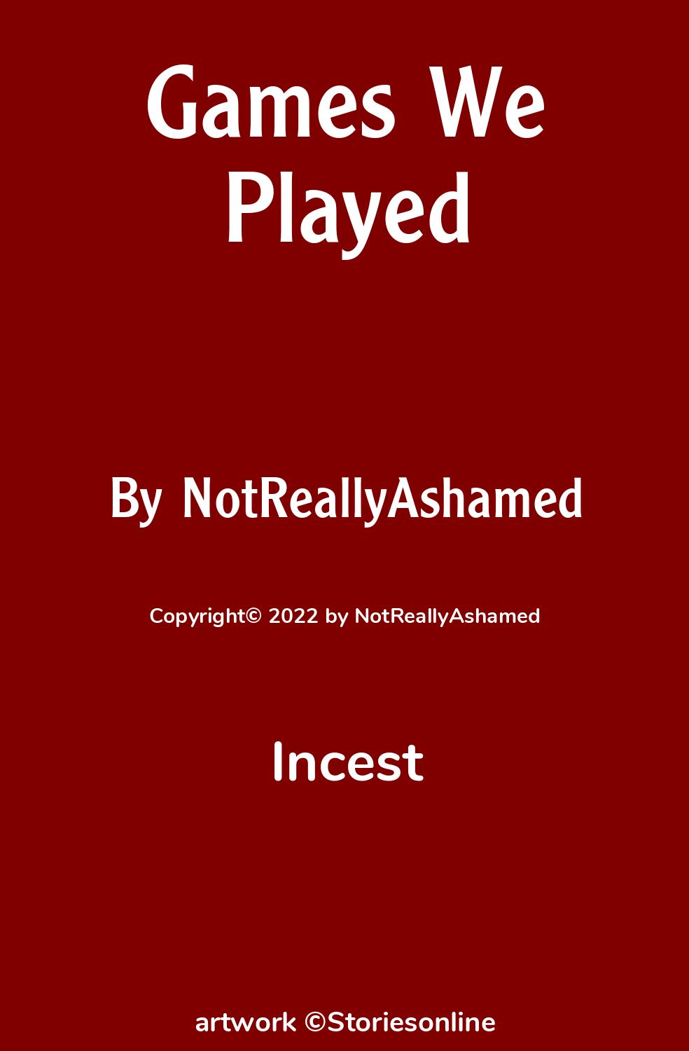 Incest Sex Story: Games We Played: Chapter 1 by NotReallyAshamed