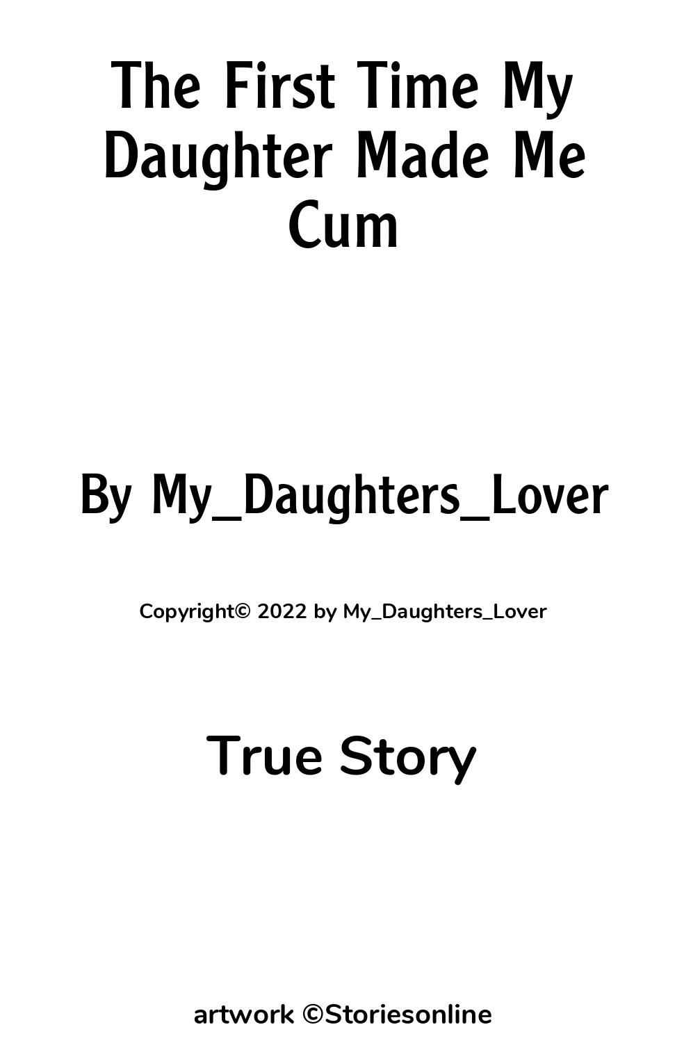 True Sex Story: The First Time My Daughter Made Me Cum: Chapter 2 by  My_Daughters_Lover