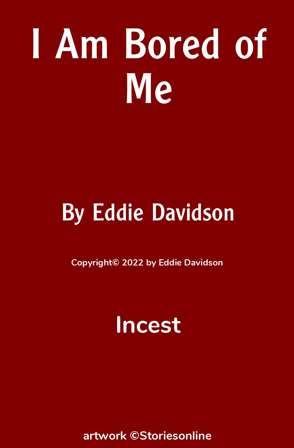 Incest Sex Story: I Am Bored of Me: Chapter 2 by Eddie Davidson