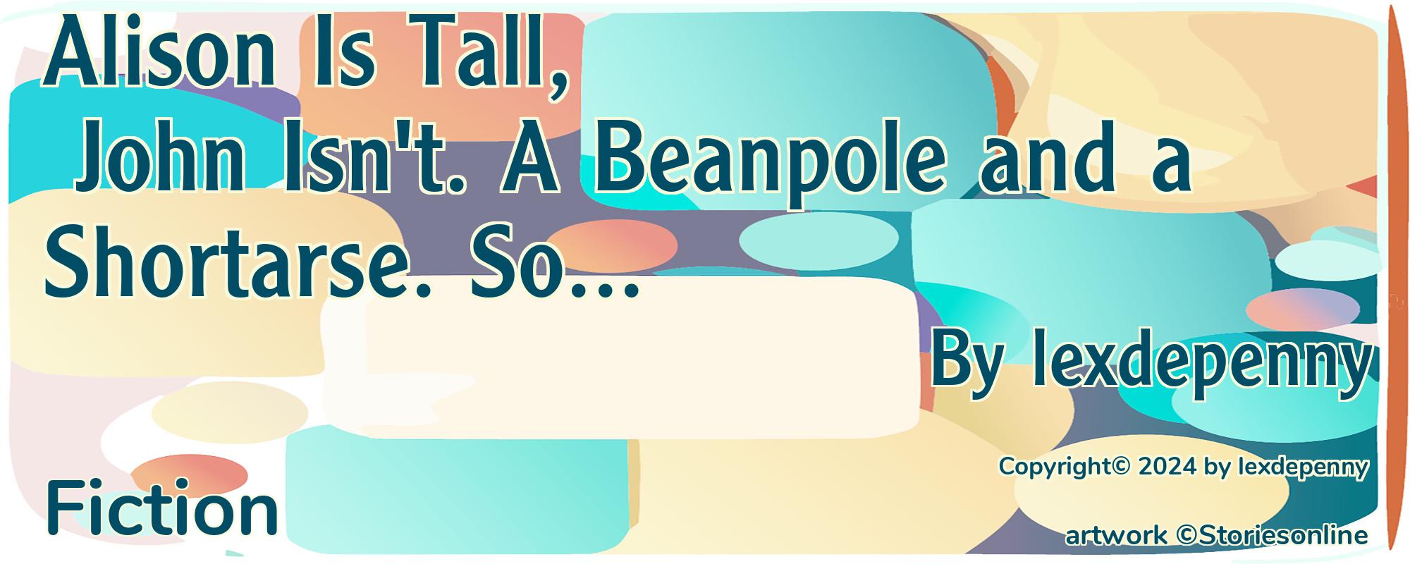 Alison Is Tall, John Isn't. A Beanpole and a Shortarse. So... - Cover