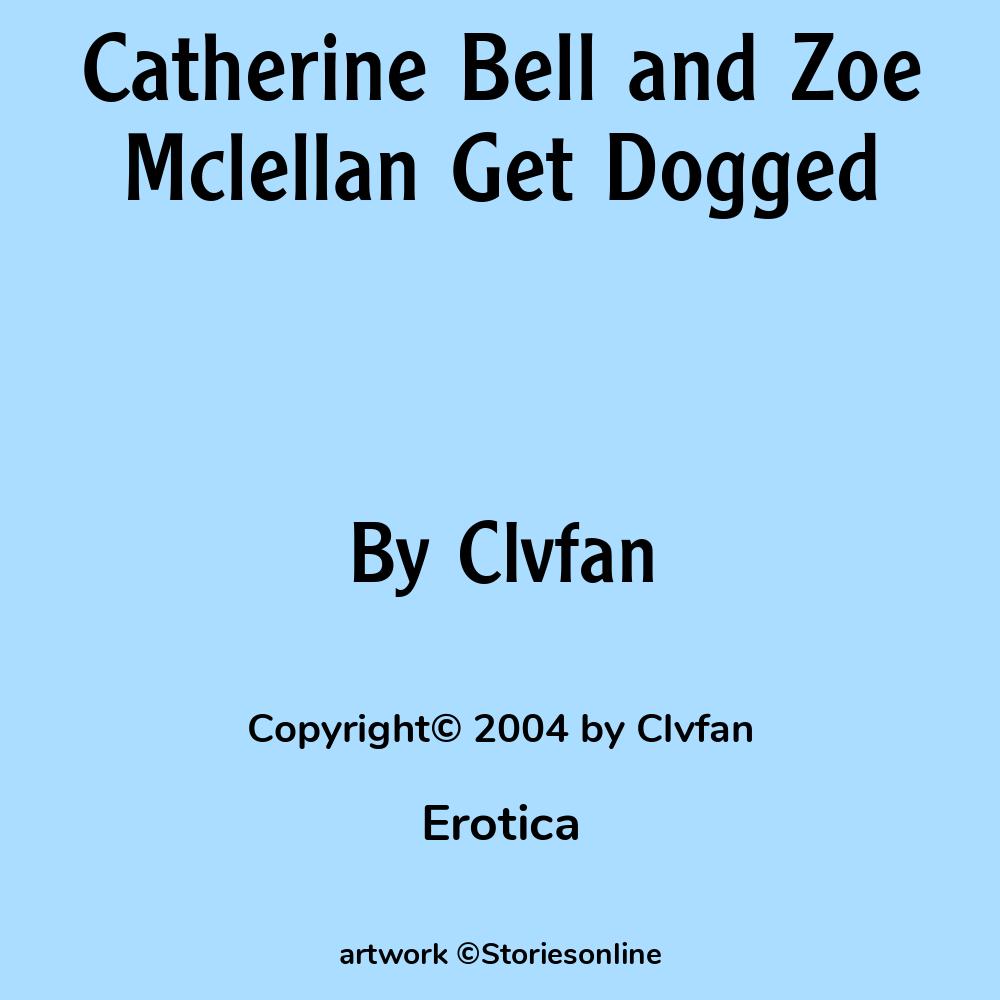 Catherine Bell and Zoe Mclellan Get Dogged - Erotica Sex Story