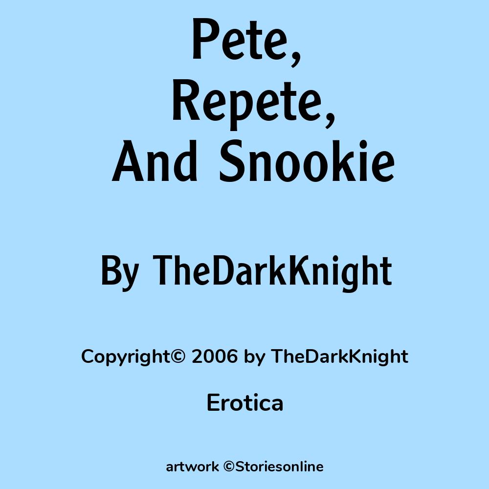 Erotica Sex Story: Pete, Repete, And Snookie: Chapter 7: In Bed With Snookie,  At Last by TheDarkKnight