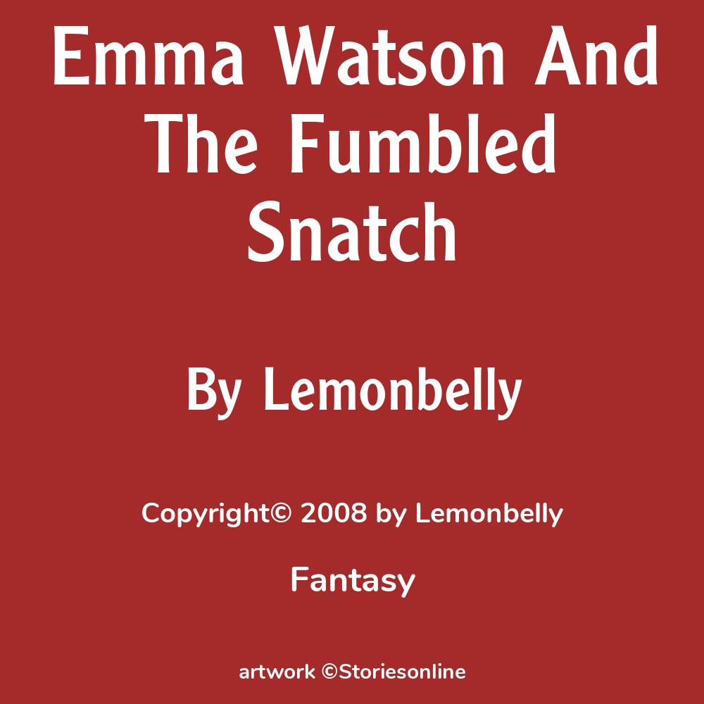 Emma  Watson d pussy open d Emma Watson And The Fumbled Snatch - Fantasy Sex Story