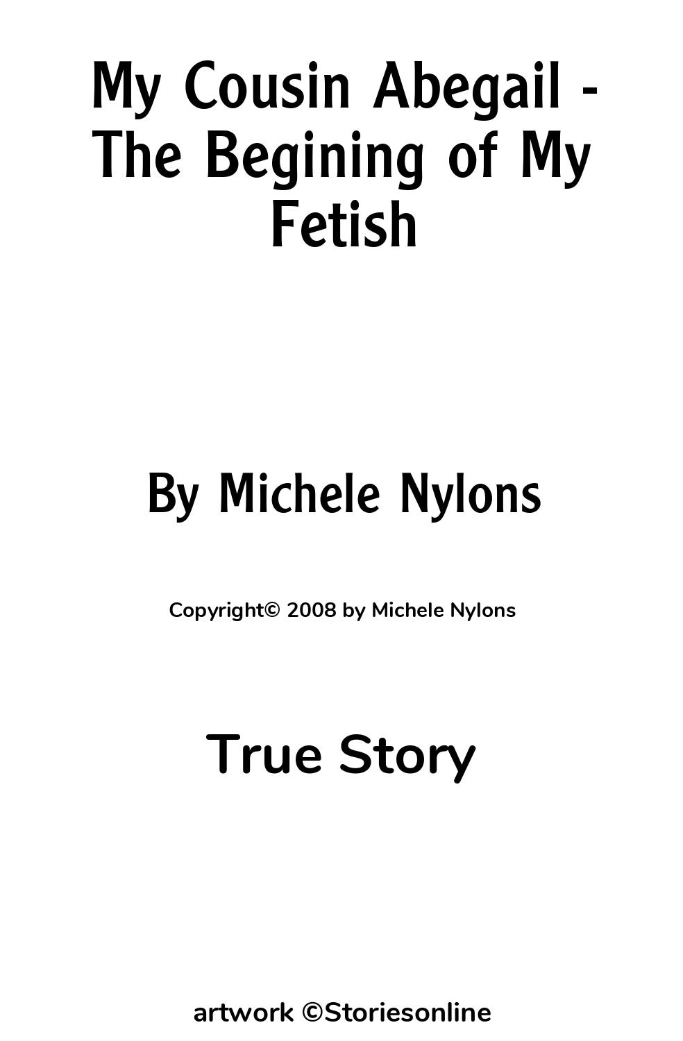 True Story Sex Story: My Cousin Abegail - The Begining of My Fetish:  Chapter 1 by Michele Nylons