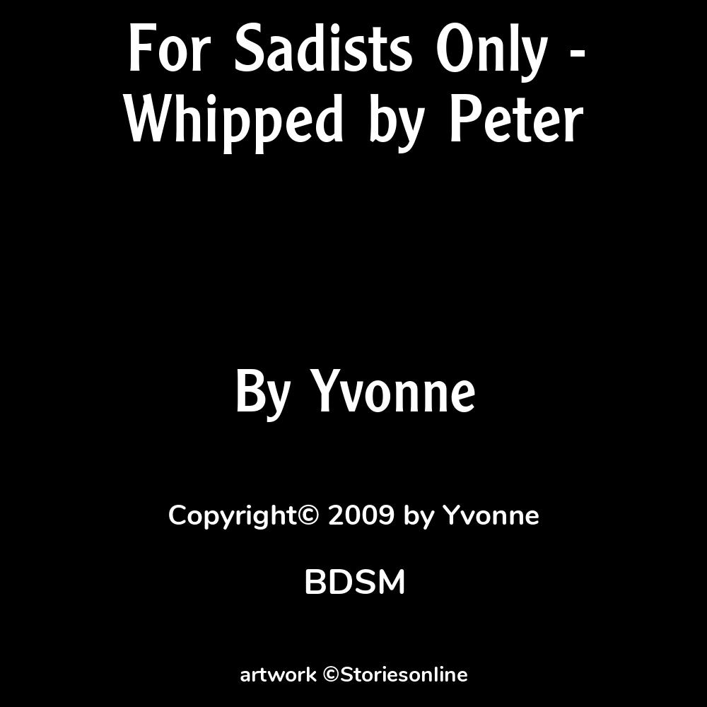 For Sadists Only - Whipped by Peter - BDSM Sex Story