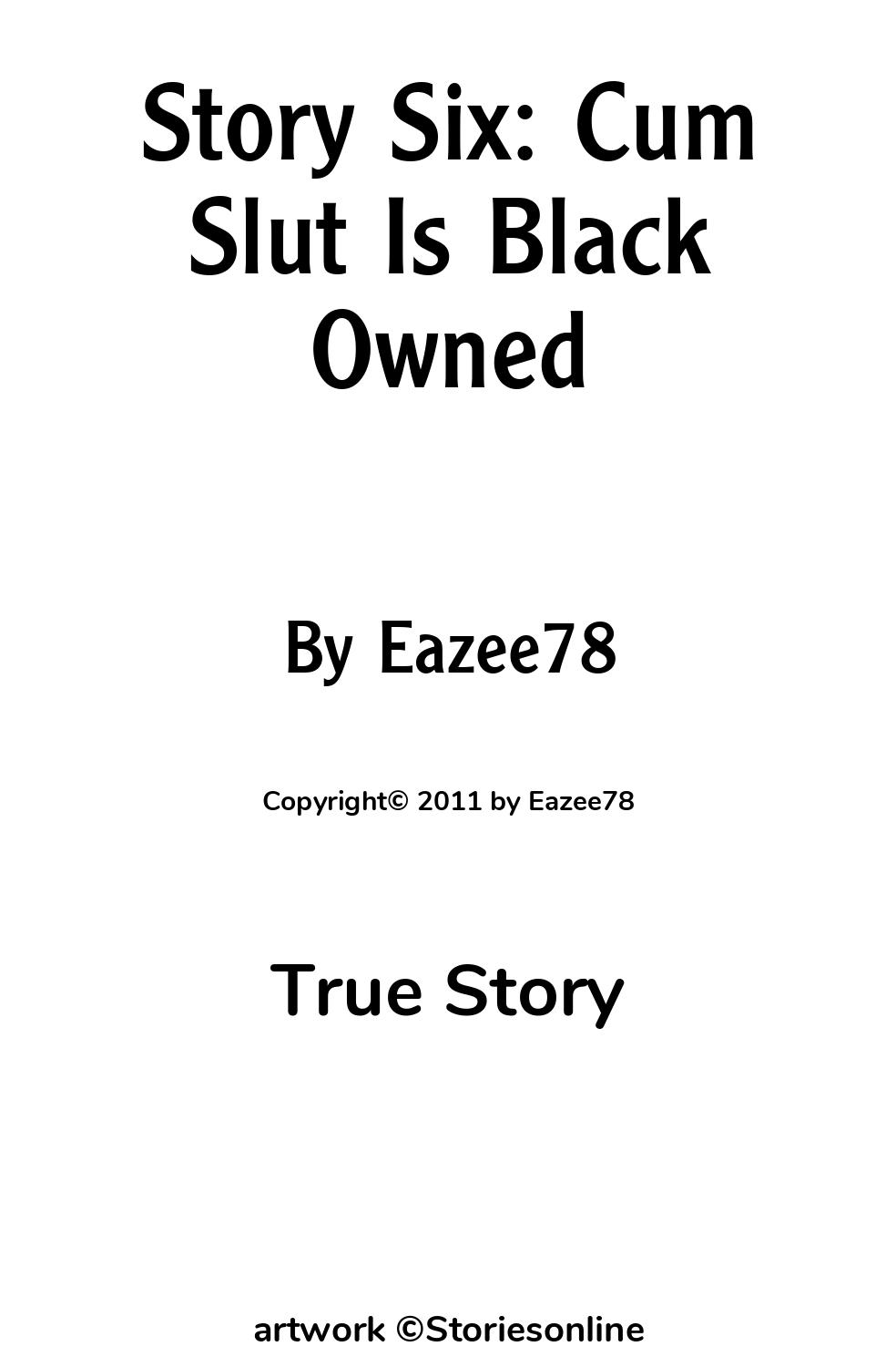 Story Six: Cum Slut Is Black Owned - True Story Sex Story