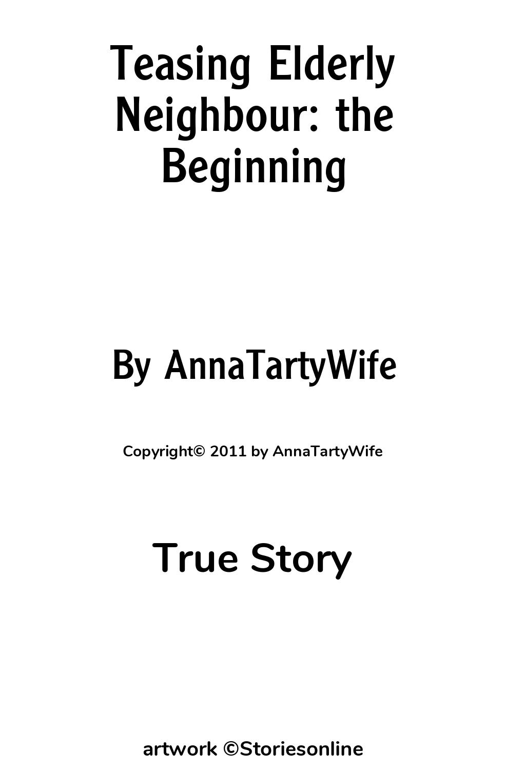 True Story Sex Story: Teasing Elderly Neighbour: the Beginning: Chapter 1  by AnnaTartyWife