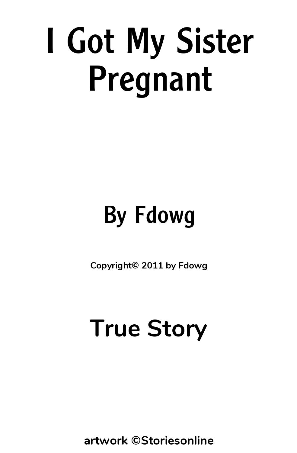 True Story Sex Story: I Got My Sister Pregnant: Chapter 1 by Fdowg