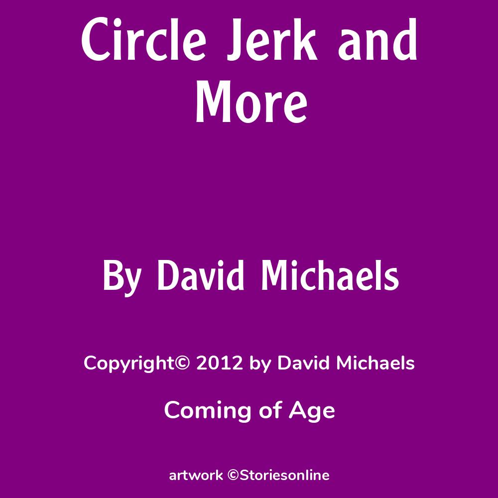 Circle Jerk and More - Coming of Age Sex Story