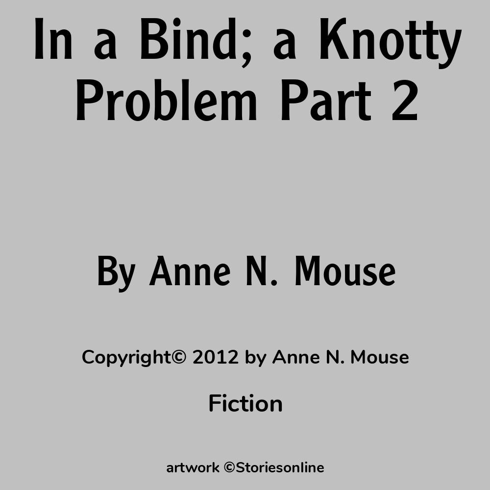 In a Bind; a Knotty Problem Part 2 - Fiction Sex Story