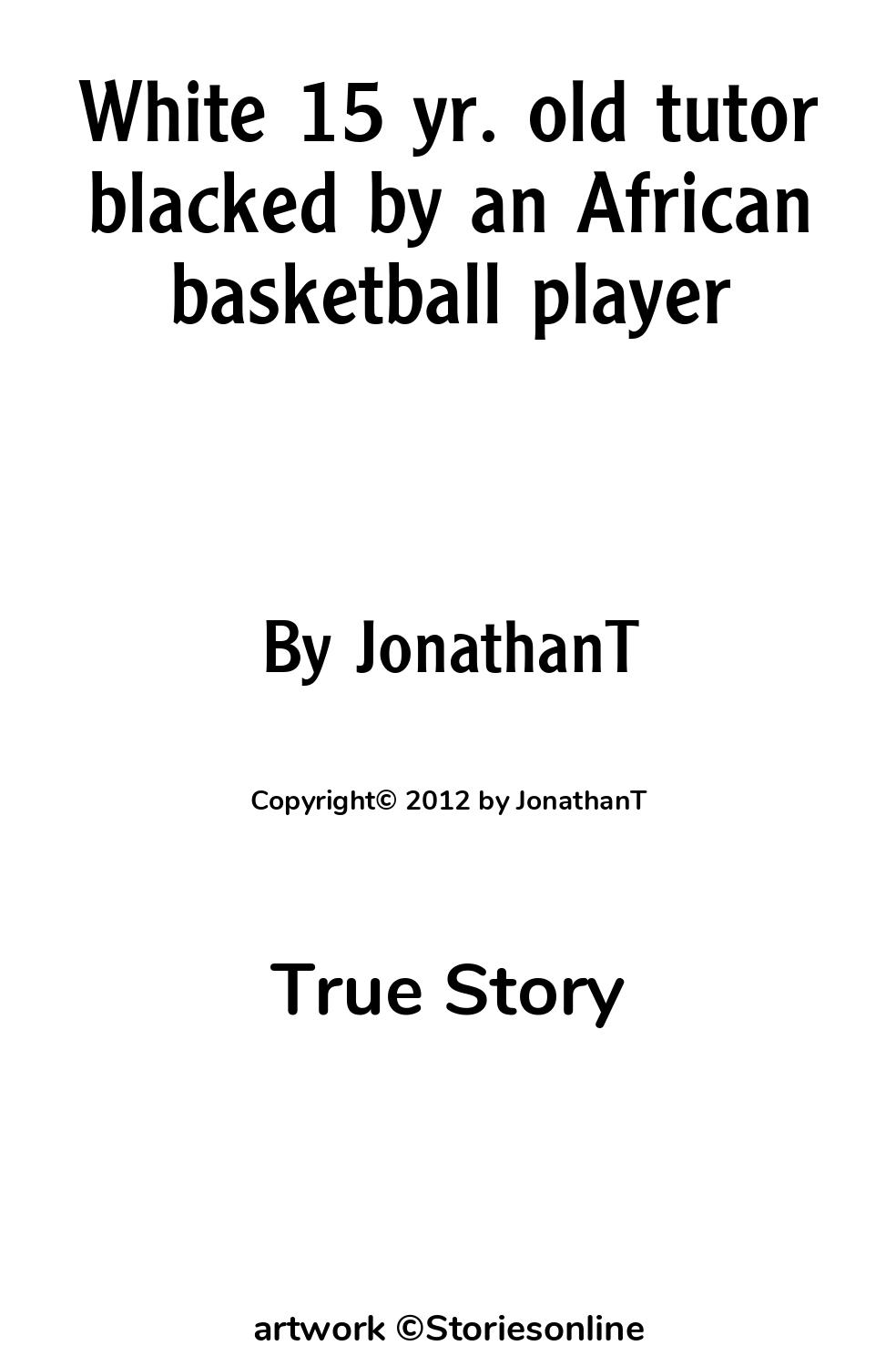 True Story Sex Story: White 15 yr. old tutor blacked by an African  basketball player: Chapter 1 by JonathanT