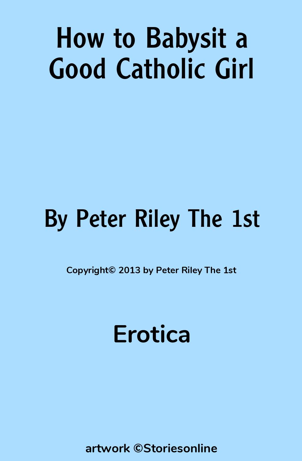 Erotica Sex Story: How to Babysit a Good Catholic Girl: Chapter 1 by Peter  Riley The 1st