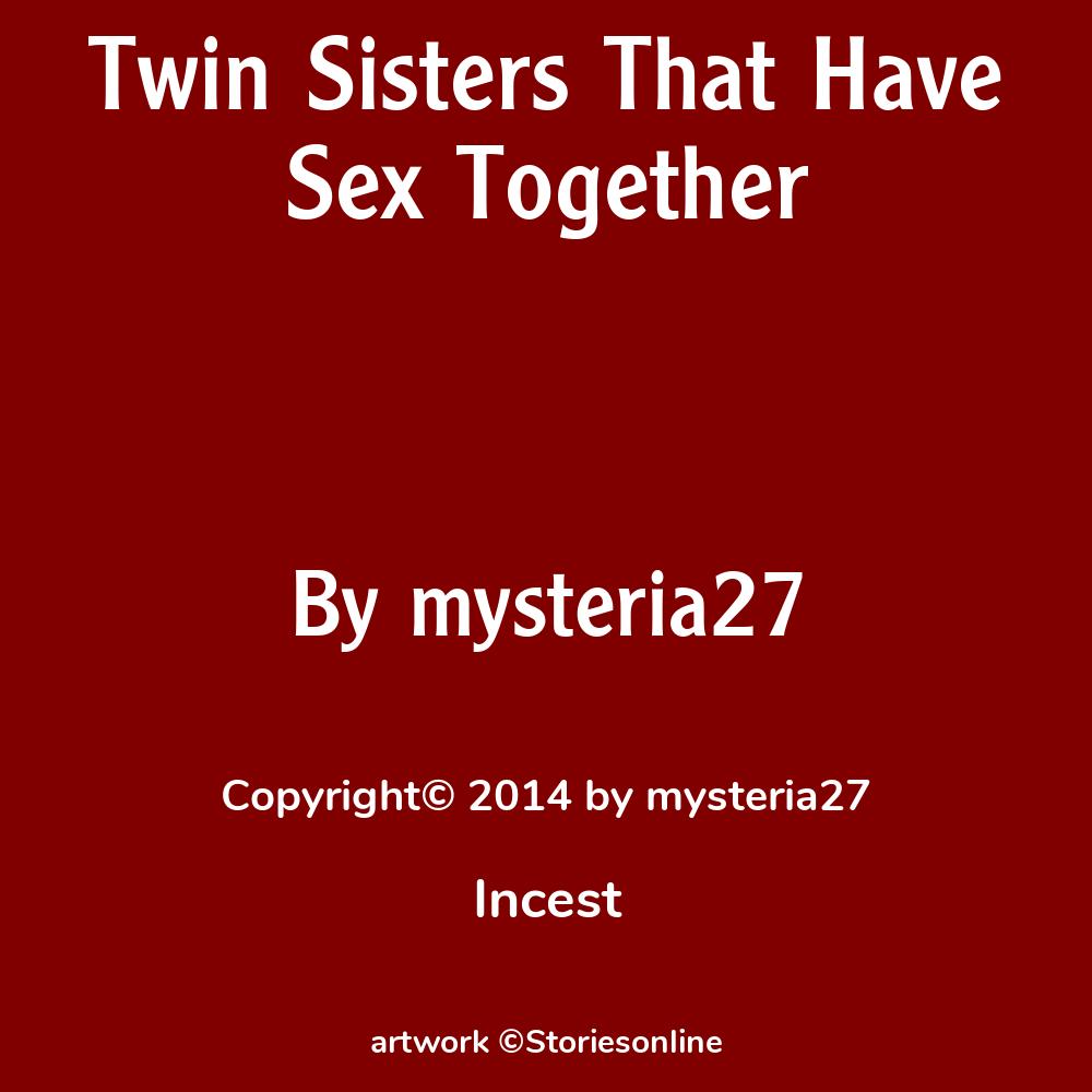 Twin Sisters That Have Sex Together - Incest Sex Story